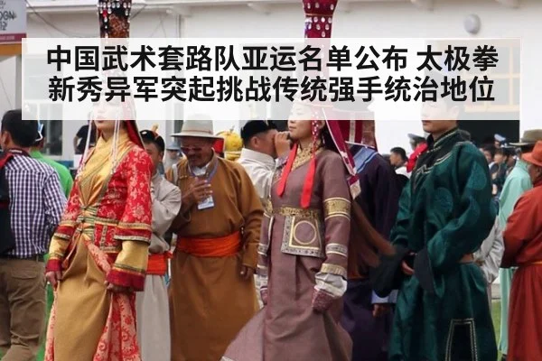 中国武术套路队亚运名单公布 太极拳新秀异军突起挑战传统强手统治地位
